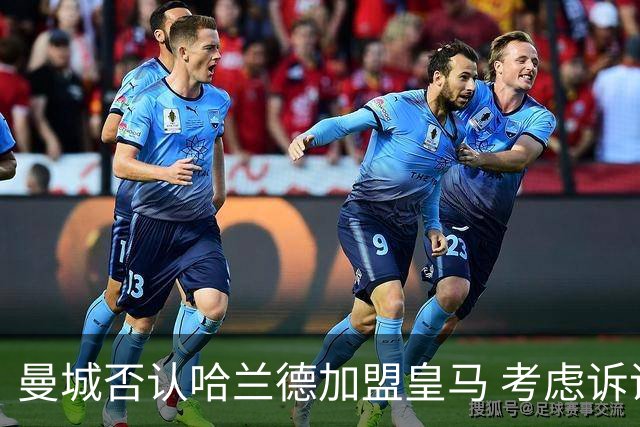 曼城否认哈兰德加盟皇马 考虑诉诸法律